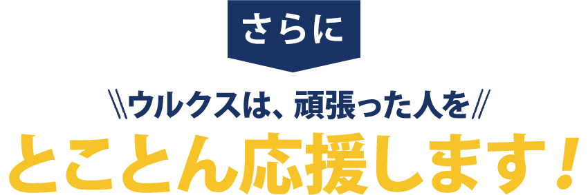 さらに​ウルクスは頑張った人をとことん応援します。