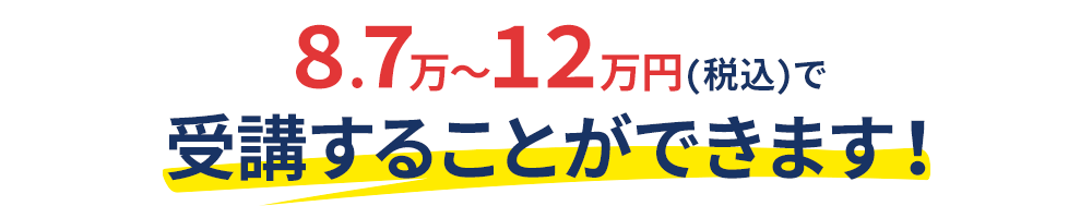 8.7万～12万円(税込)で受講することができます！