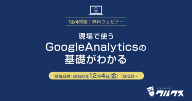 12/4(金)開催☆無料ウェビナー『現場で使うGoogleAnalyticsの基礎がわかる』